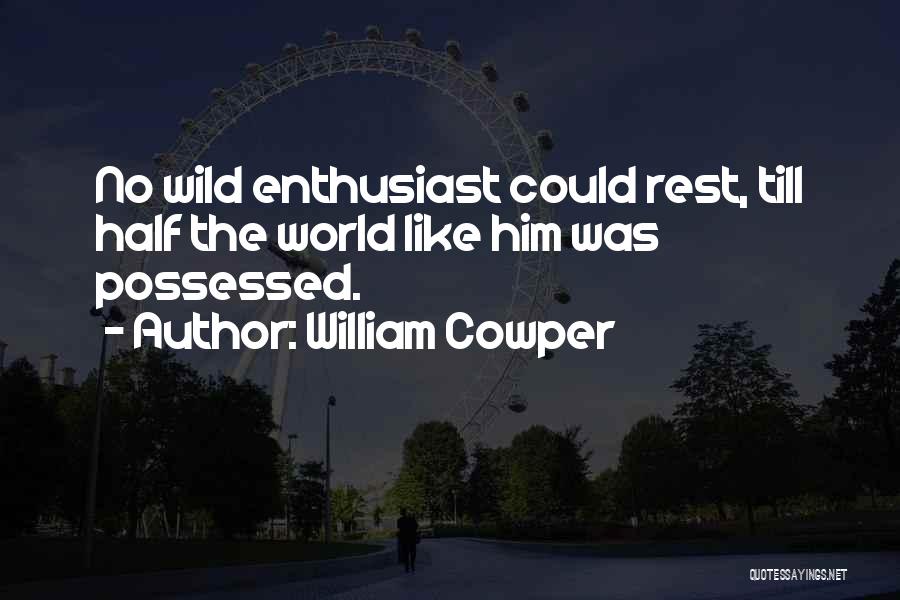 William Cowper Quotes: No Wild Enthusiast Could Rest, Till Half The World Like Him Was Possessed.