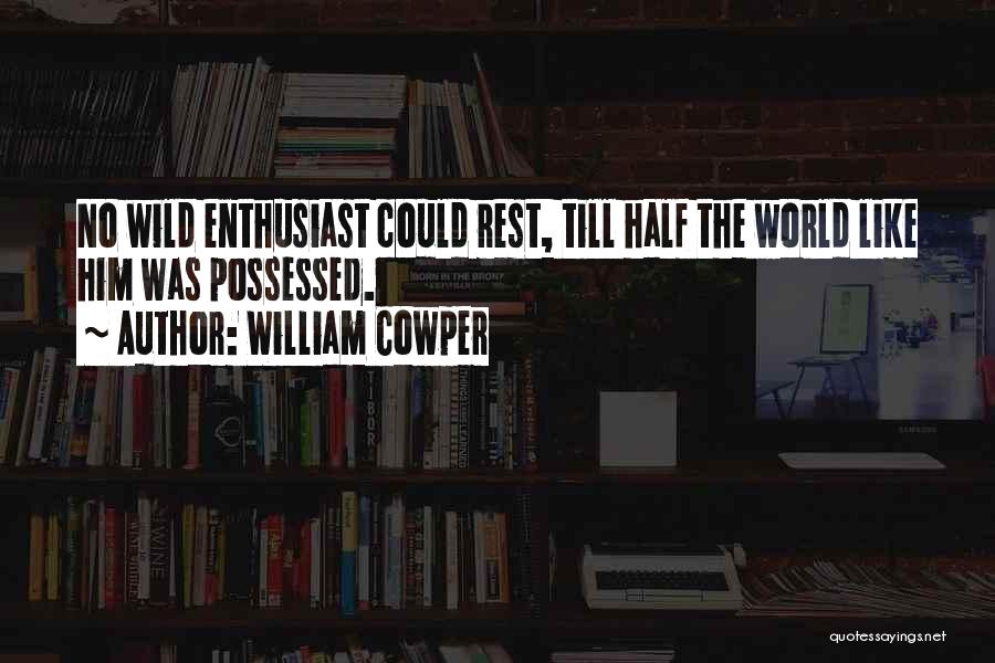 William Cowper Quotes: No Wild Enthusiast Could Rest, Till Half The World Like Him Was Possessed.