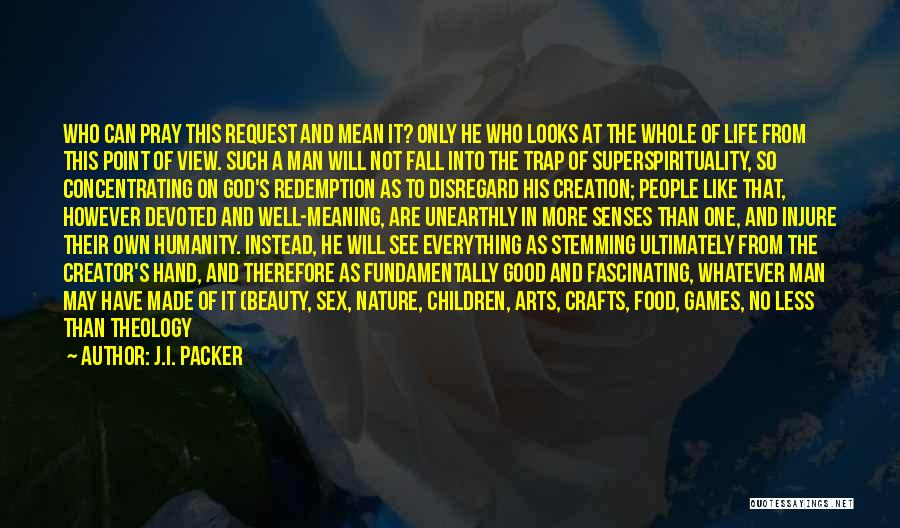 J.I. Packer Quotes: Who Can Pray This Request And Mean It? Only He Who Looks At The Whole Of Life From This Point