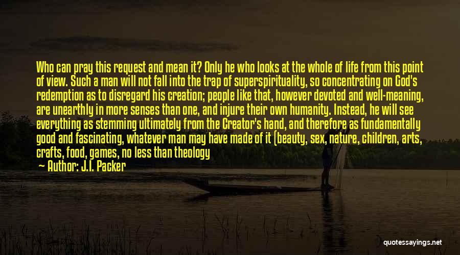 J.I. Packer Quotes: Who Can Pray This Request And Mean It? Only He Who Looks At The Whole Of Life From This Point