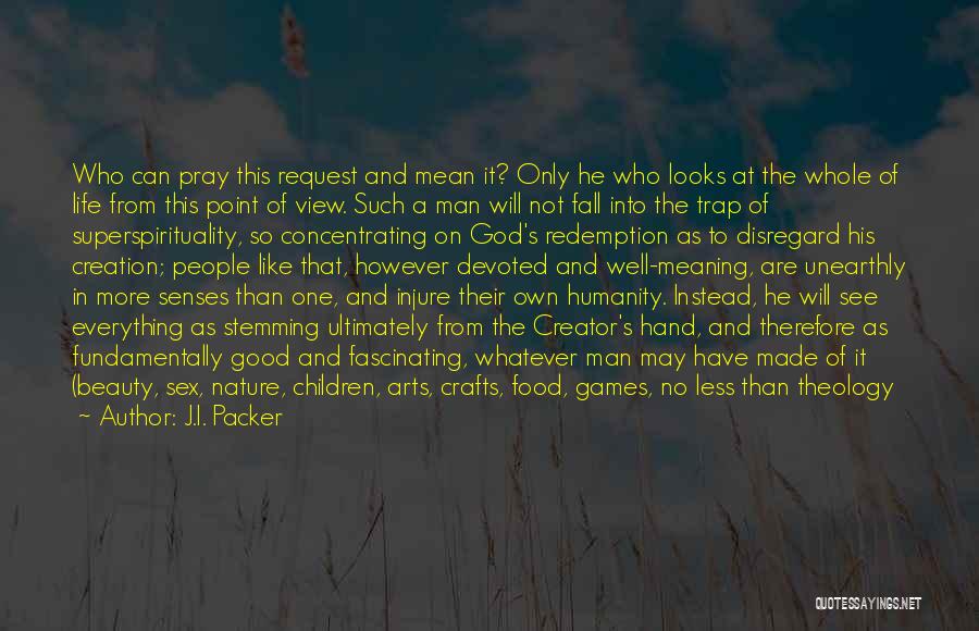 J.I. Packer Quotes: Who Can Pray This Request And Mean It? Only He Who Looks At The Whole Of Life From This Point