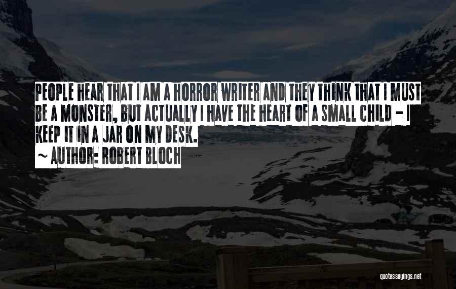 Robert Bloch Quotes: People Hear That I Am A Horror Writer And They Think That I Must Be A Monster, But Actually I