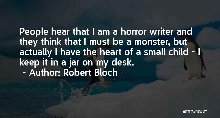 Robert Bloch Quotes: People Hear That I Am A Horror Writer And They Think That I Must Be A Monster, But Actually I