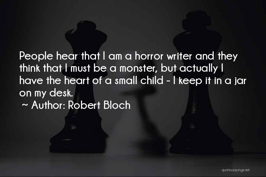 Robert Bloch Quotes: People Hear That I Am A Horror Writer And They Think That I Must Be A Monster, But Actually I