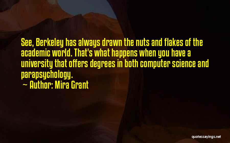 Mira Grant Quotes: See, Berkeley Has Always Drawn The Nuts And Flakes Of The Academic World. That's What Happens When You Have A