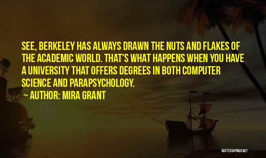 Mira Grant Quotes: See, Berkeley Has Always Drawn The Nuts And Flakes Of The Academic World. That's What Happens When You Have A