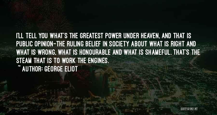 George Eliot Quotes: I'll Tell You What's The Greatest Power Under Heaven, And That Is Public Opinion-the Ruling Belief In Society About What