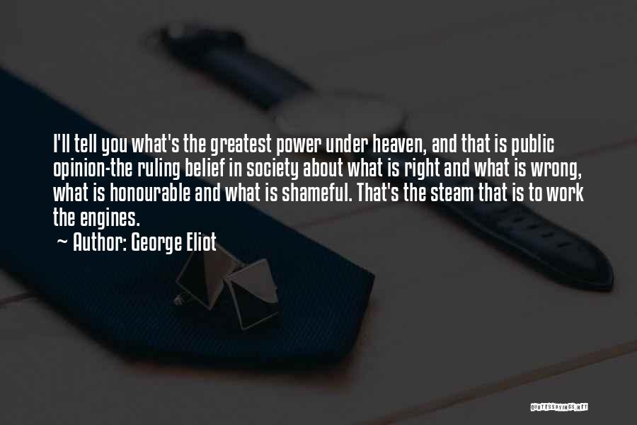 George Eliot Quotes: I'll Tell You What's The Greatest Power Under Heaven, And That Is Public Opinion-the Ruling Belief In Society About What