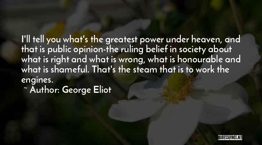 George Eliot Quotes: I'll Tell You What's The Greatest Power Under Heaven, And That Is Public Opinion-the Ruling Belief In Society About What