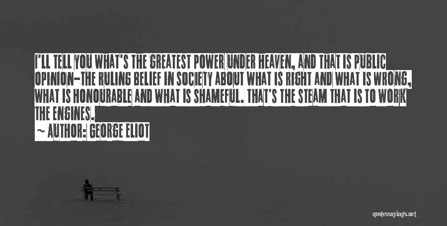 George Eliot Quotes: I'll Tell You What's The Greatest Power Under Heaven, And That Is Public Opinion-the Ruling Belief In Society About What