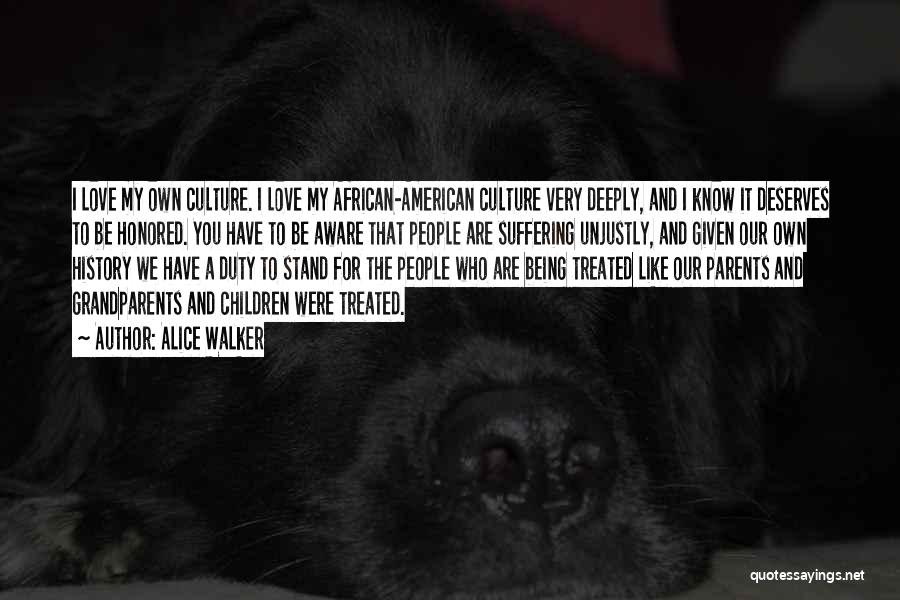 Alice Walker Quotes: I Love My Own Culture. I Love My African-american Culture Very Deeply, And I Know It Deserves To Be Honored.