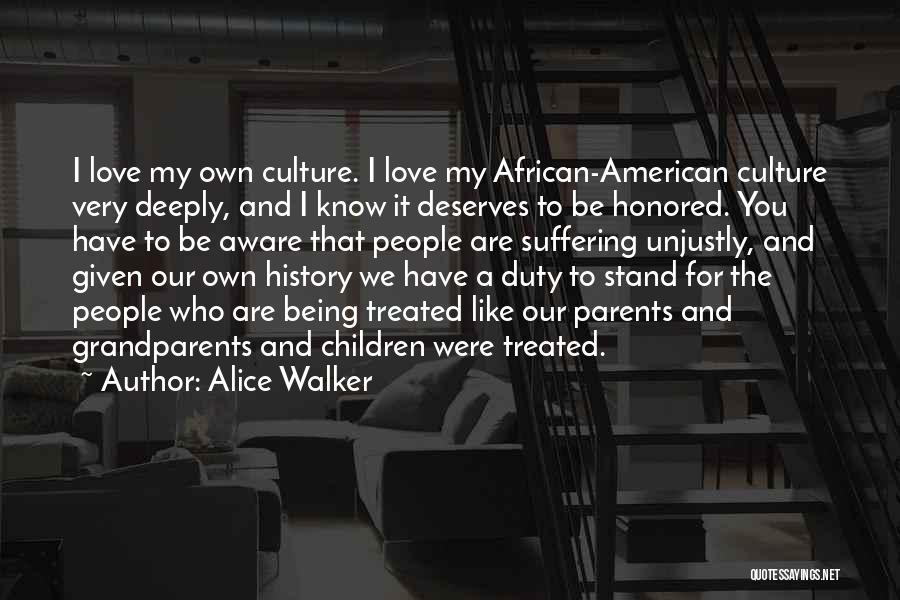 Alice Walker Quotes: I Love My Own Culture. I Love My African-american Culture Very Deeply, And I Know It Deserves To Be Honored.