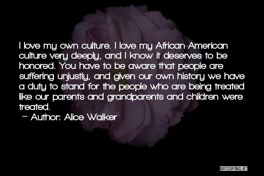 Alice Walker Quotes: I Love My Own Culture. I Love My African-american Culture Very Deeply, And I Know It Deserves To Be Honored.