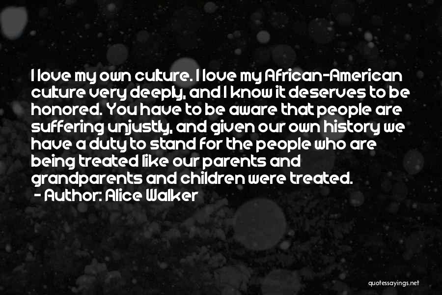 Alice Walker Quotes: I Love My Own Culture. I Love My African-american Culture Very Deeply, And I Know It Deserves To Be Honored.
