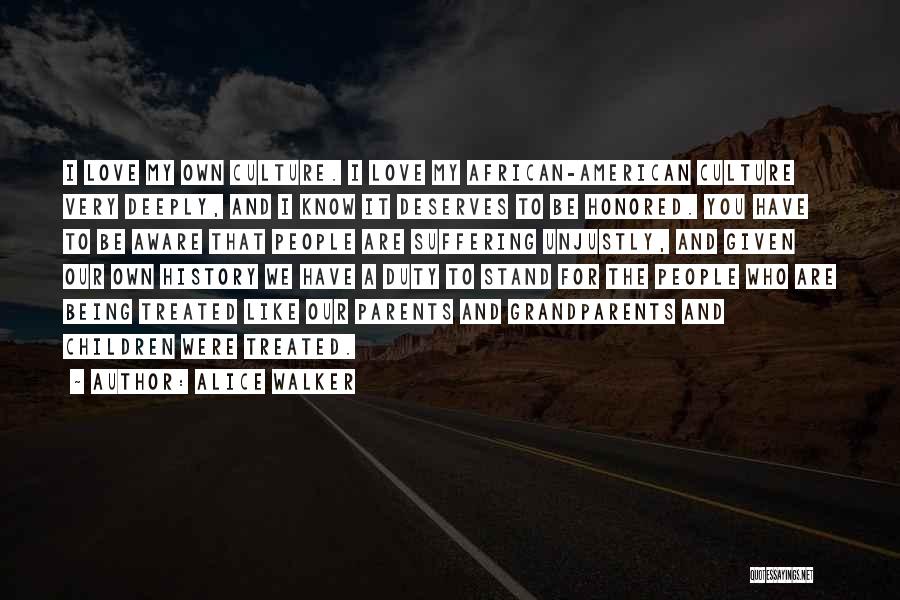 Alice Walker Quotes: I Love My Own Culture. I Love My African-american Culture Very Deeply, And I Know It Deserves To Be Honored.