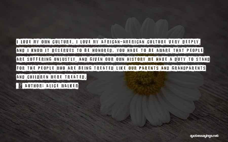 Alice Walker Quotes: I Love My Own Culture. I Love My African-american Culture Very Deeply, And I Know It Deserves To Be Honored.