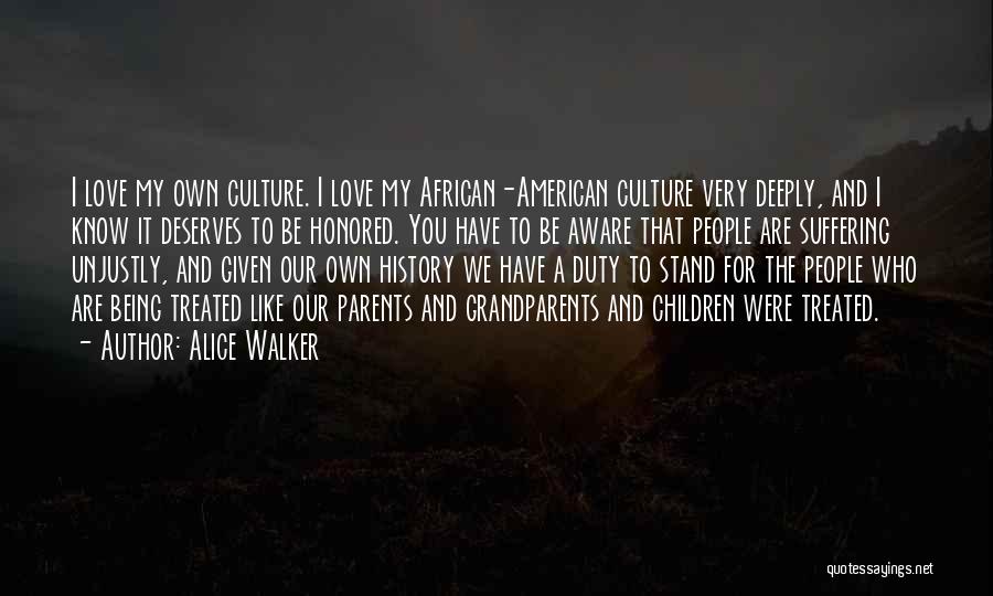 Alice Walker Quotes: I Love My Own Culture. I Love My African-american Culture Very Deeply, And I Know It Deserves To Be Honored.