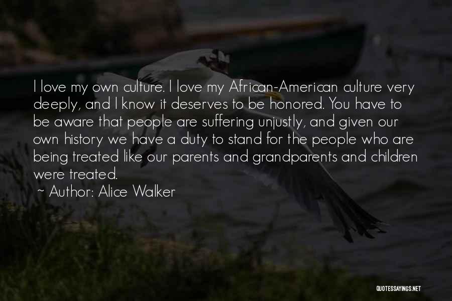 Alice Walker Quotes: I Love My Own Culture. I Love My African-american Culture Very Deeply, And I Know It Deserves To Be Honored.