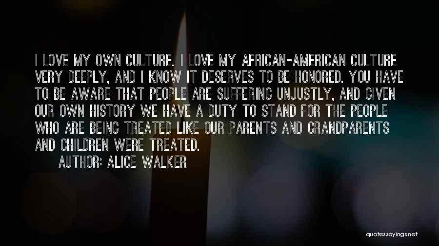 Alice Walker Quotes: I Love My Own Culture. I Love My African-american Culture Very Deeply, And I Know It Deserves To Be Honored.