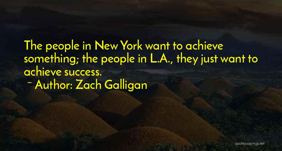 Zach Galligan Quotes: The People In New York Want To Achieve Something; The People In L.a., They Just Want To Achieve Success.