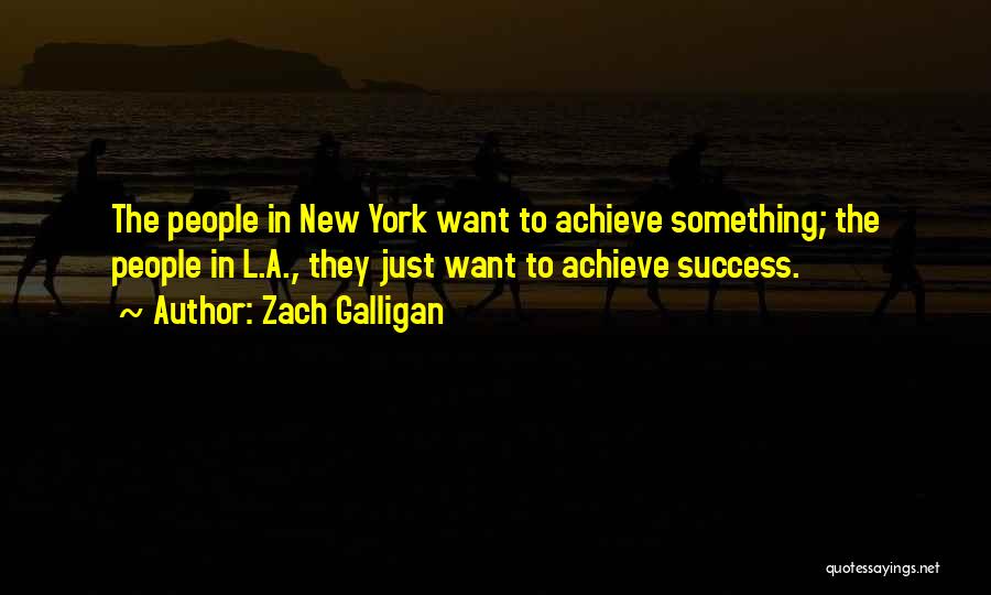 Zach Galligan Quotes: The People In New York Want To Achieve Something; The People In L.a., They Just Want To Achieve Success.