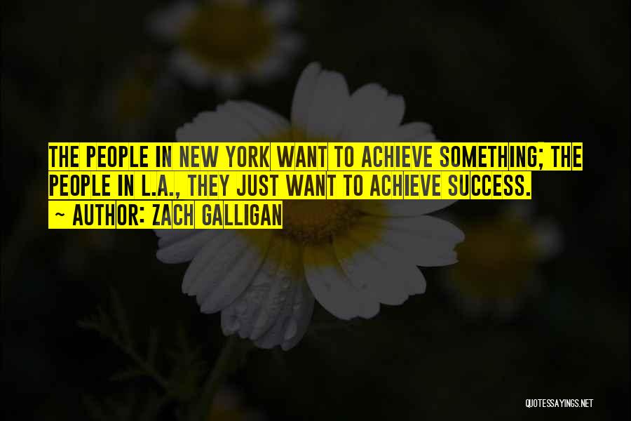 Zach Galligan Quotes: The People In New York Want To Achieve Something; The People In L.a., They Just Want To Achieve Success.
