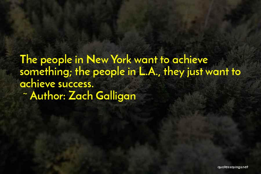 Zach Galligan Quotes: The People In New York Want To Achieve Something; The People In L.a., They Just Want To Achieve Success.
