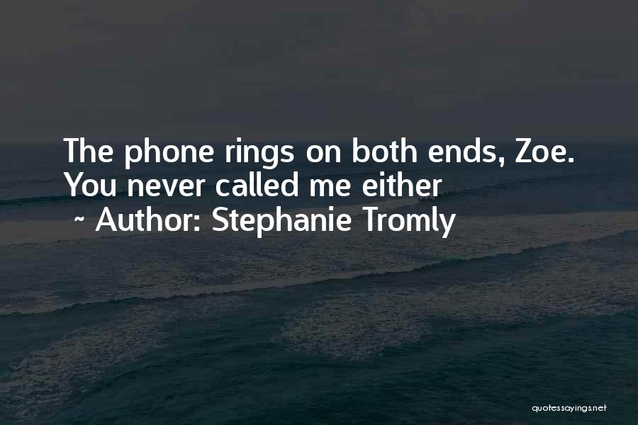 Stephanie Tromly Quotes: The Phone Rings On Both Ends, Zoe. You Never Called Me Either