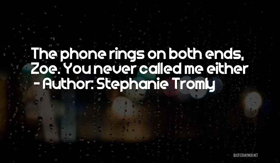 Stephanie Tromly Quotes: The Phone Rings On Both Ends, Zoe. You Never Called Me Either