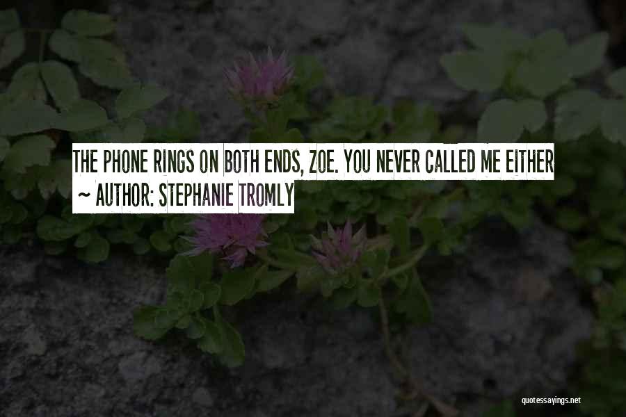 Stephanie Tromly Quotes: The Phone Rings On Both Ends, Zoe. You Never Called Me Either