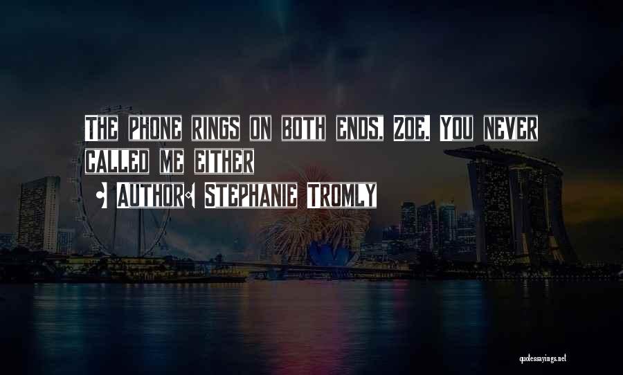 Stephanie Tromly Quotes: The Phone Rings On Both Ends, Zoe. You Never Called Me Either