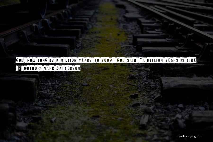 Mark Batterson Quotes: God, How Long Is A Million Years To You? God Said, A Million Years Is Like A Second. Then The
