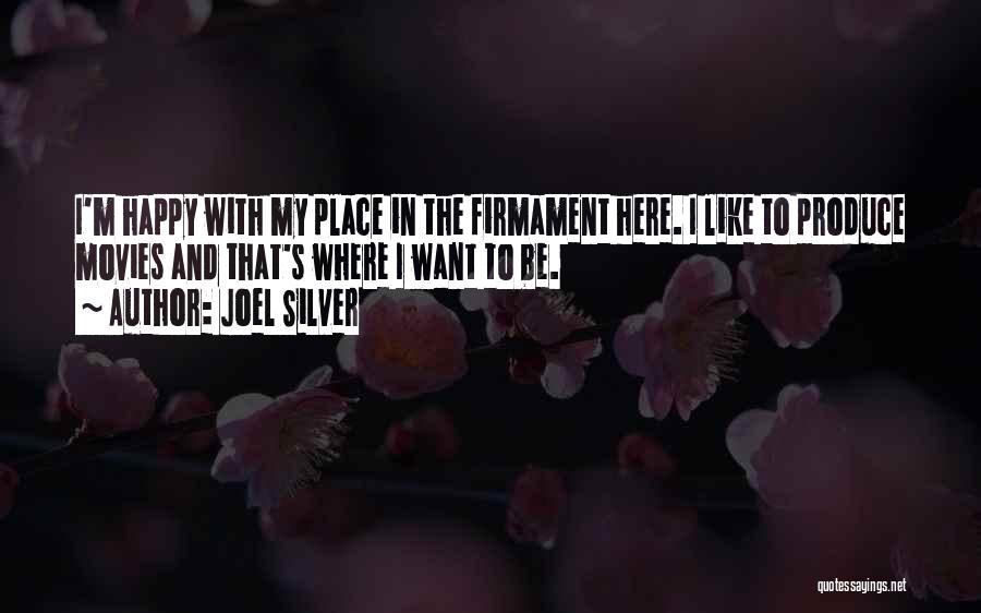 Joel Silver Quotes: I'm Happy With My Place In The Firmament Here. I Like To Produce Movies And That's Where I Want To