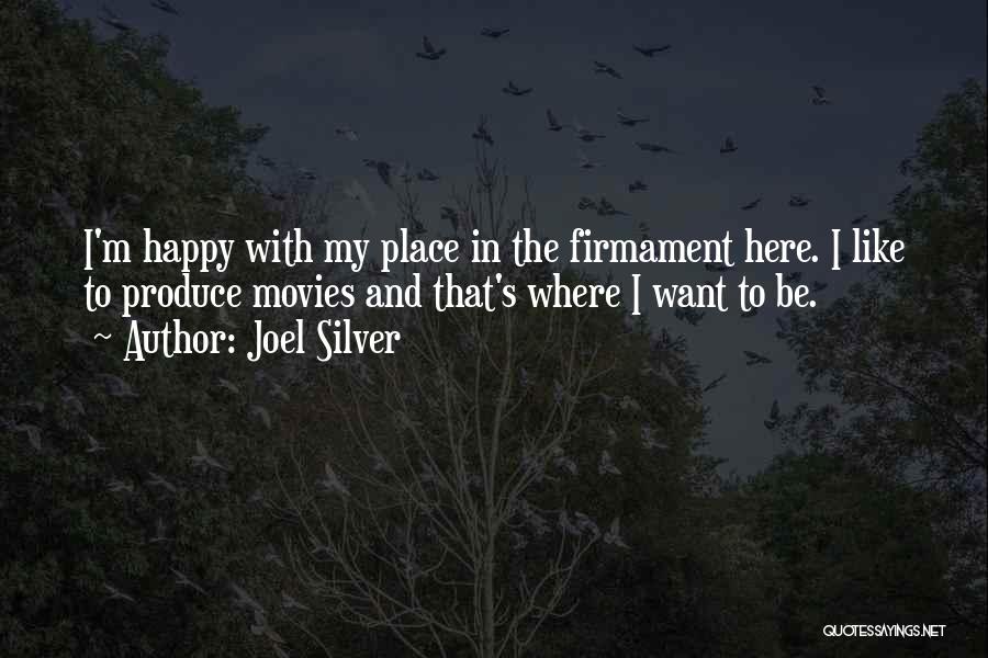 Joel Silver Quotes: I'm Happy With My Place In The Firmament Here. I Like To Produce Movies And That's Where I Want To