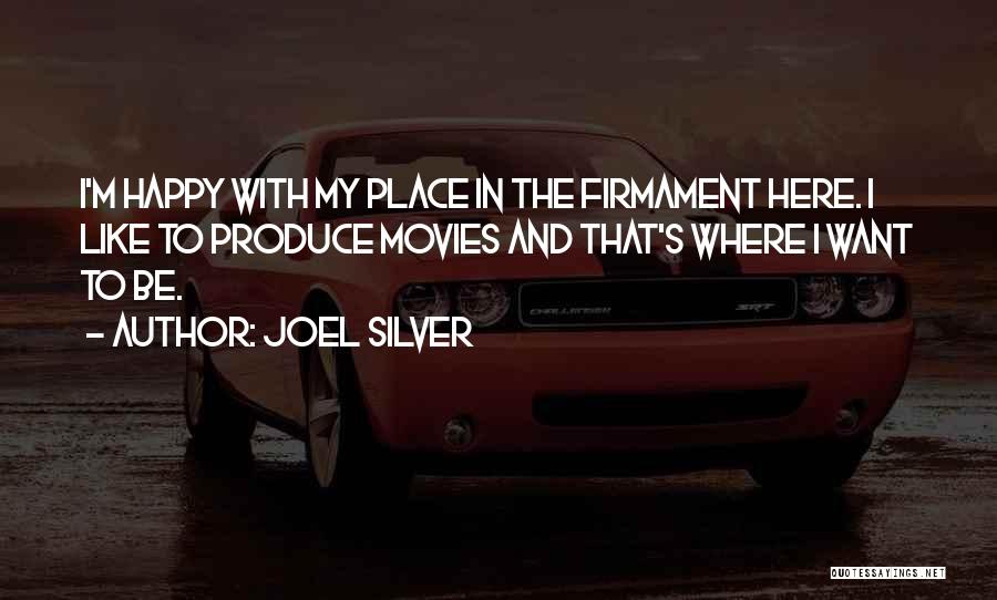 Joel Silver Quotes: I'm Happy With My Place In The Firmament Here. I Like To Produce Movies And That's Where I Want To