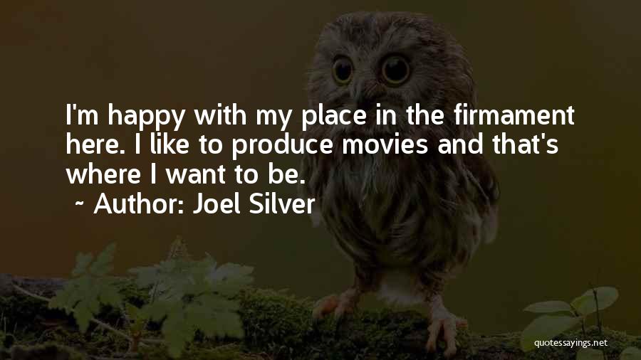 Joel Silver Quotes: I'm Happy With My Place In The Firmament Here. I Like To Produce Movies And That's Where I Want To