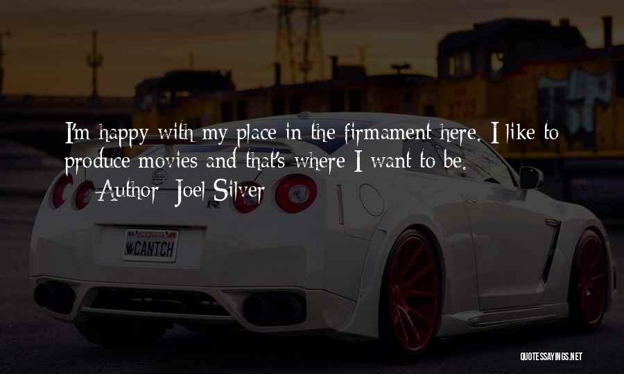 Joel Silver Quotes: I'm Happy With My Place In The Firmament Here. I Like To Produce Movies And That's Where I Want To