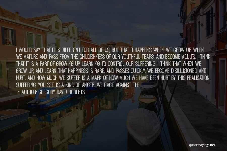 Gregory David Roberts Quotes: I Would Say That It Is Different For All Of Us, But That It Happens When We Grow Up, When