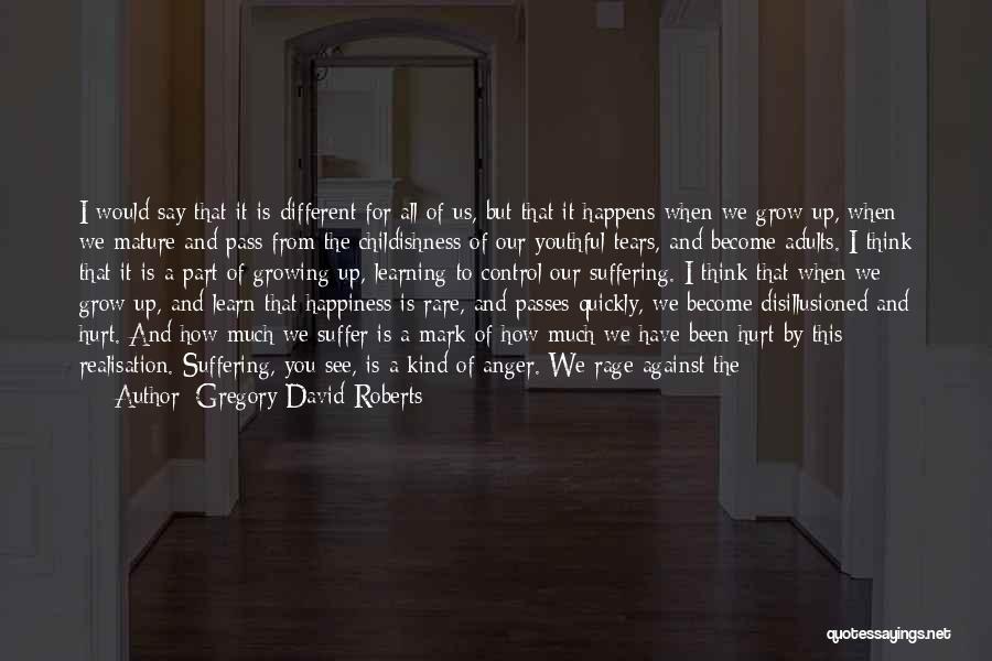 Gregory David Roberts Quotes: I Would Say That It Is Different For All Of Us, But That It Happens When We Grow Up, When