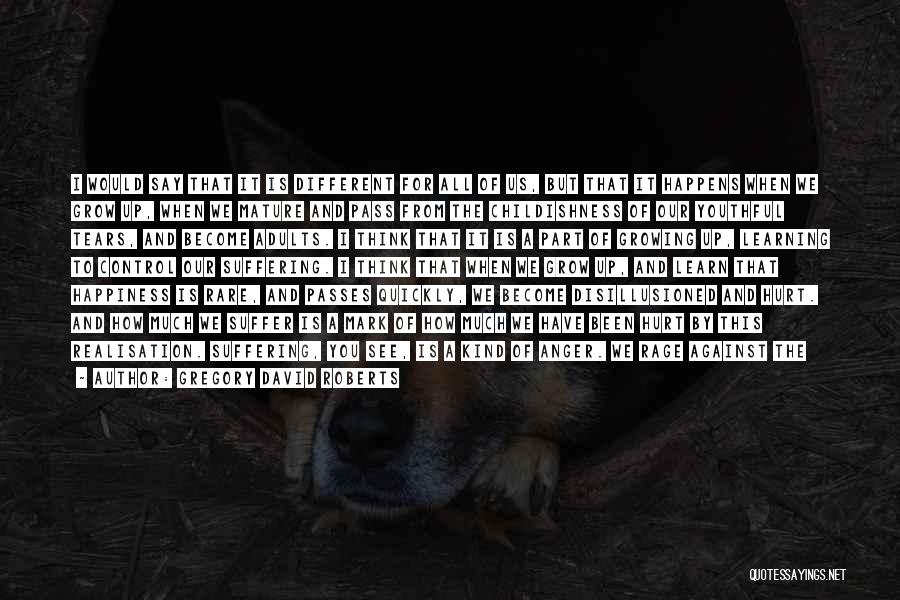 Gregory David Roberts Quotes: I Would Say That It Is Different For All Of Us, But That It Happens When We Grow Up, When