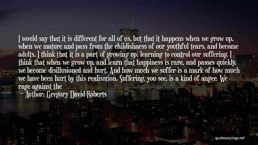 Gregory David Roberts Quotes: I Would Say That It Is Different For All Of Us, But That It Happens When We Grow Up, When