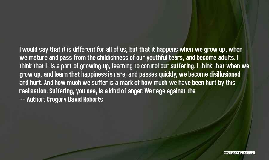 Gregory David Roberts Quotes: I Would Say That It Is Different For All Of Us, But That It Happens When We Grow Up, When