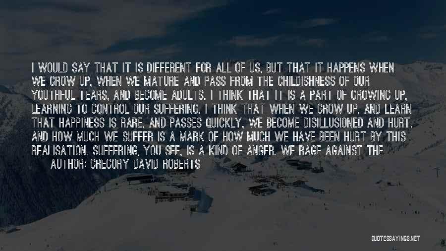 Gregory David Roberts Quotes: I Would Say That It Is Different For All Of Us, But That It Happens When We Grow Up, When