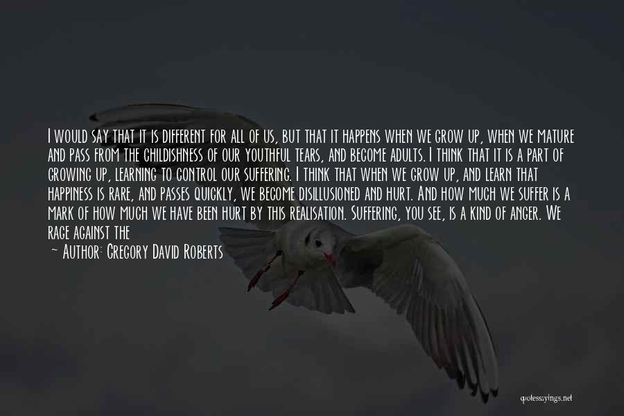 Gregory David Roberts Quotes: I Would Say That It Is Different For All Of Us, But That It Happens When We Grow Up, When