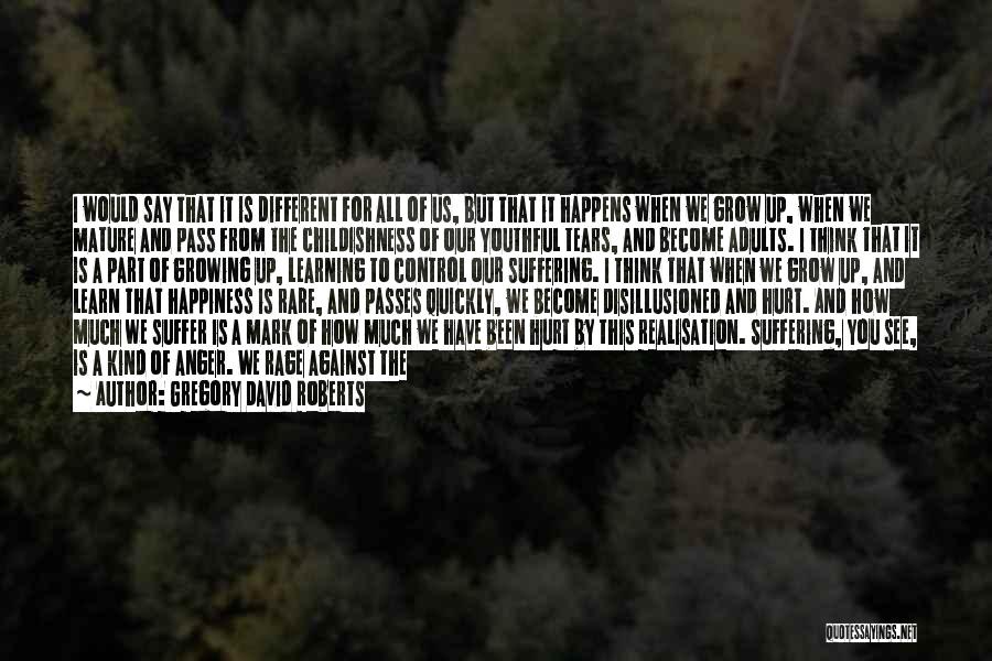 Gregory David Roberts Quotes: I Would Say That It Is Different For All Of Us, But That It Happens When We Grow Up, When