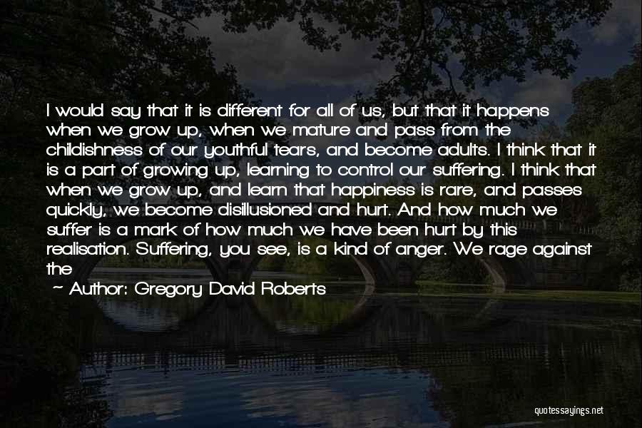 Gregory David Roberts Quotes: I Would Say That It Is Different For All Of Us, But That It Happens When We Grow Up, When