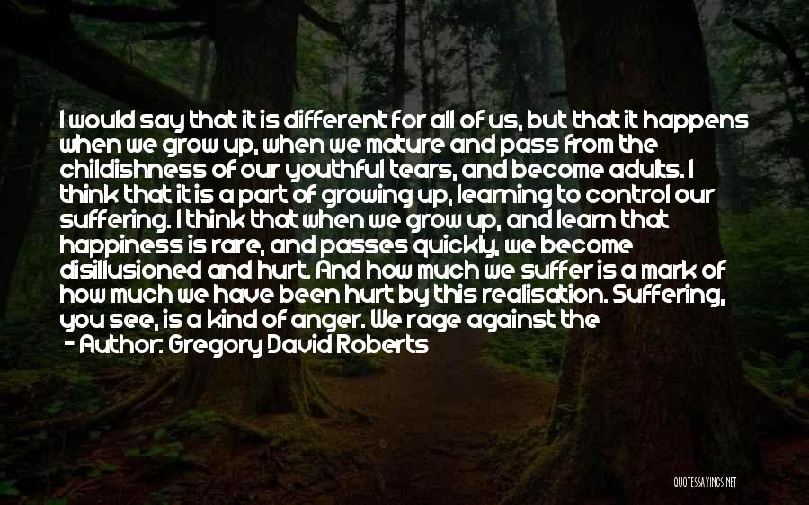 Gregory David Roberts Quotes: I Would Say That It Is Different For All Of Us, But That It Happens When We Grow Up, When