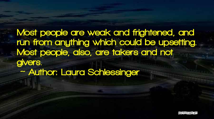 Laura Schlessinger Quotes: Most People Are Weak And Frightened, And Run From Anything Which Could Be Upsetting. Most People, Also, Are Takers And