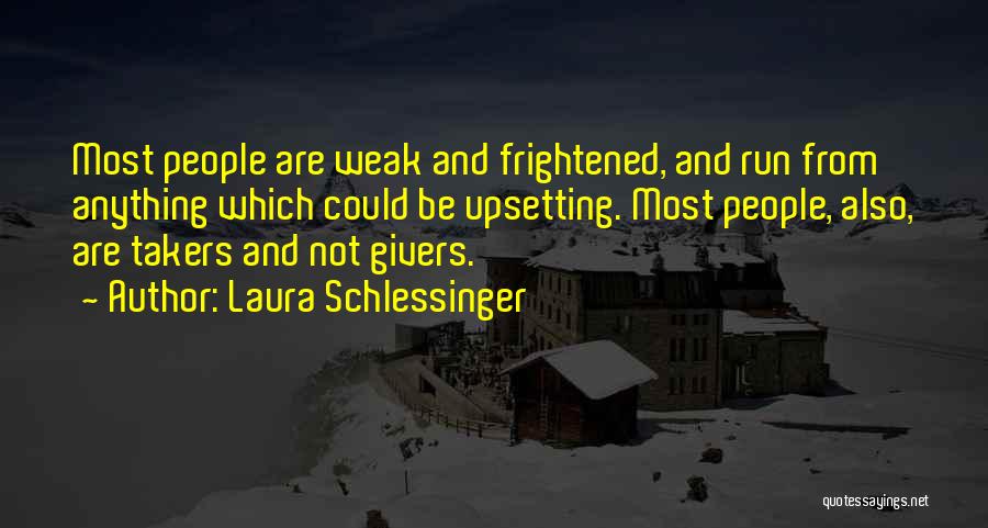 Laura Schlessinger Quotes: Most People Are Weak And Frightened, And Run From Anything Which Could Be Upsetting. Most People, Also, Are Takers And