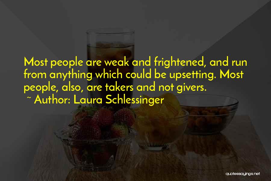 Laura Schlessinger Quotes: Most People Are Weak And Frightened, And Run From Anything Which Could Be Upsetting. Most People, Also, Are Takers And